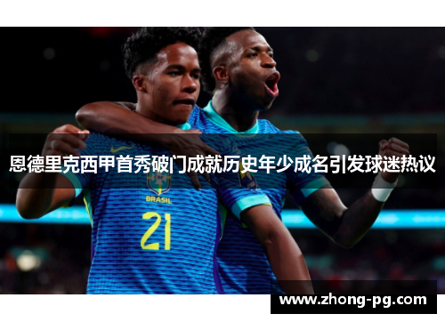 恩德里克西甲首秀破门成就历史年少成名引发球迷热议