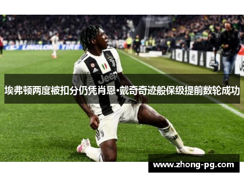 埃弗顿两度被扣分仍凭肖恩·戴奇奇迹般保级提前数轮成功