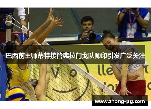 巴西前主帅蒂特接管弗拉门戈队帅印引发广泛关注